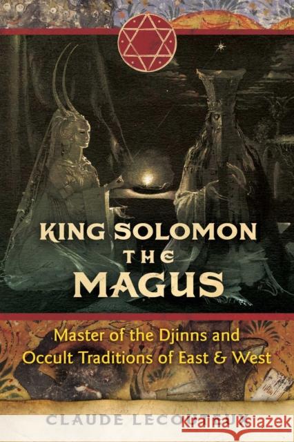 King Solomon the Magus: Master of the Djinns and Occult Traditions of East and West