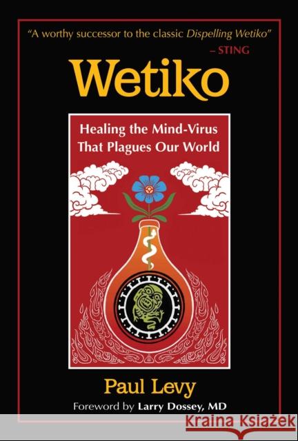 Wetiko: Healing the Mind-Virus That Plagues Our World