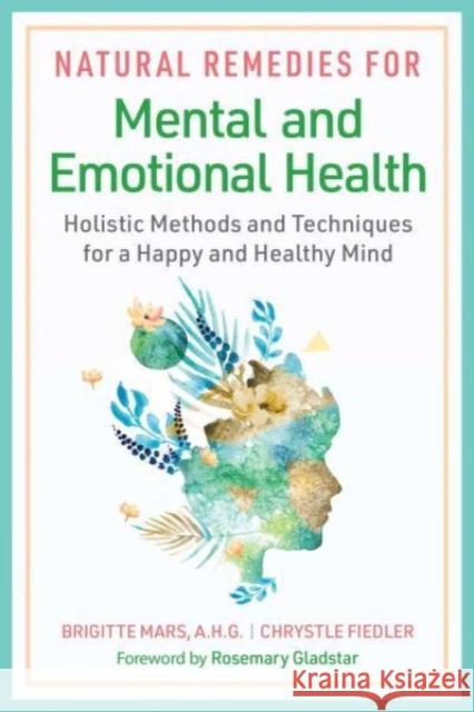 Natural Remedies for Mental and Emotional Health: Holistic Methods and Techniques for a Happy and Healthy Mind