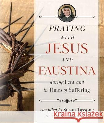 Praying with Jesus and Faustina During Lent: And in Times of Suffering