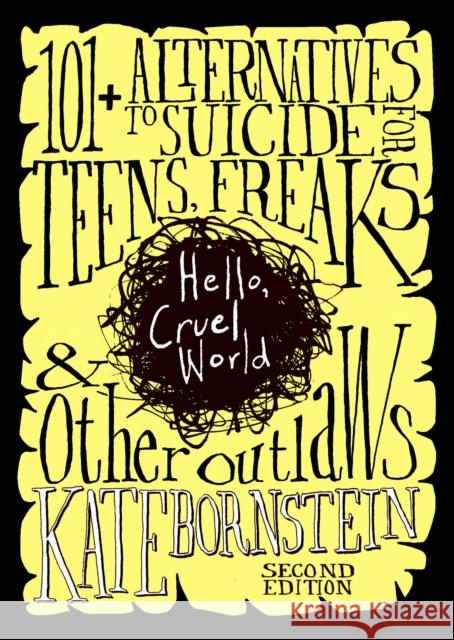 Hello, Cruel World, 2nd Ed.: 121 Alternatives to Suicide for Teens, Freaks, and Other Outlaws