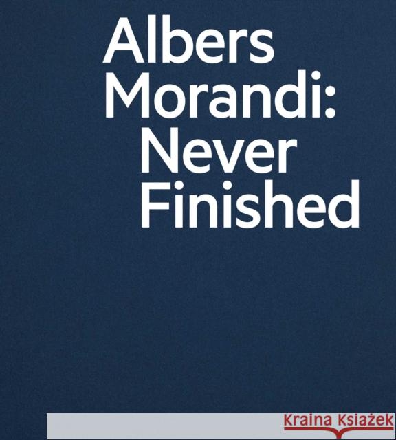 Albers and Morandi: Never Finished