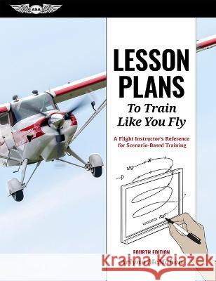 Lesson Plans to Train Like You Fly: A Flight Instructor's Reference for Scenario-Based Training