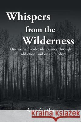 Whispers from the Wilderness: One man's five-decade journey through life, addiction, and on to freedom