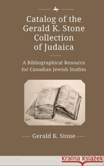 Catalog of the Gerald K. Stone Collection of Judaica: A Bibliographical Resource for Canadian Jewish Studies