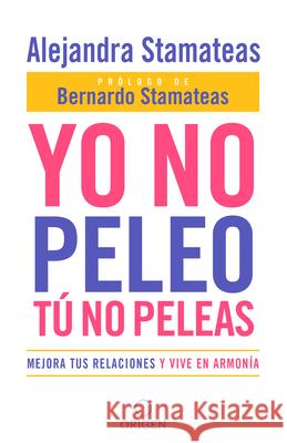 Yo no peleo, tú no peleas: Mejora tus relaciones y vive en armonía / I Don't Fight, You Don't Fight:Improve Your Relationships and Live in Harmony.