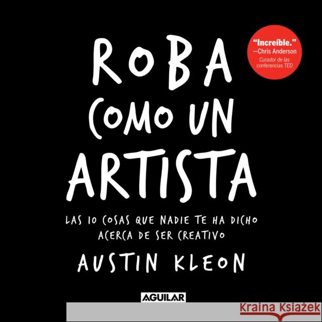 Roba como un artista: Las 10 cosas que nadie te ha dicho acerca de ser creativo / Steal Like an Artist: 10 Things Nobody Told You About Being Creative