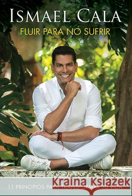 Fluir Para No Sufrir: 11 Principios Para Transformar Tu Vida / Flow, Don't Suffe R