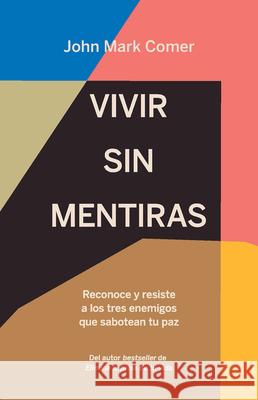 Vivir Sin Mentiras: Reconoce Y Resiste a Los Tres Enemigos Que Sabotean Tu Paz / Live No Lies: Resisting the World, the Flesh, and the Devil in the Mo