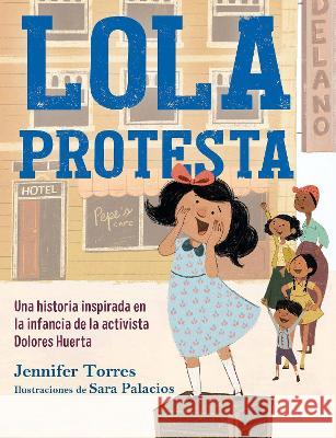 Lola Protesta: Una Historia Inspirada En La Infancia de Dolores Huerta / Lola Ou T Loud: Inspired by the Childhood of Activist Dolores Huerta