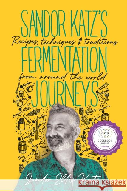 Sandor Katz's Fermentation Journeys: Recipes, Techniques, and Traditions from Around the World