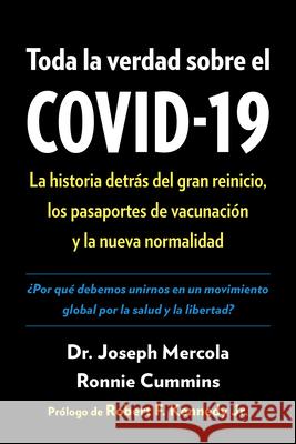 Toda La Verdad Sobre El Covid-19: La Historia Detrás del Gran Reinicio, Los Pasaportes de Vacunación Y La Nueva Normalidad