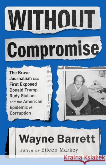 Without Compromise: The Brave Journalism That First Exposed Donald Trump, Rudy Giuliani, and the American Epidemic of Corruption