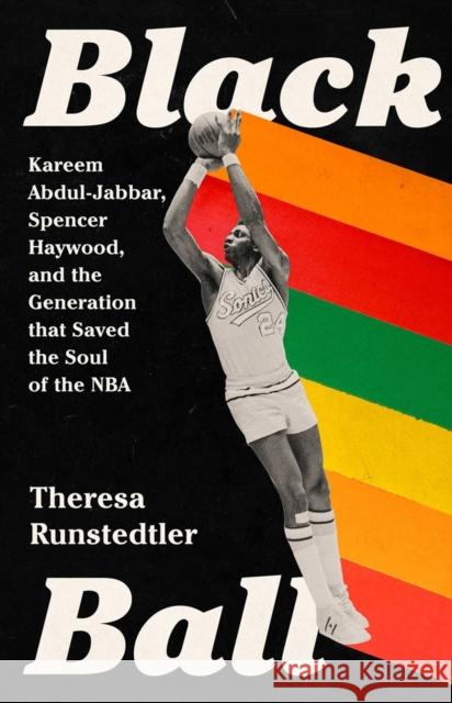 Black Ball: Kareem Abdul-Jabbar, Spencer Haywood, and the Generation that Saved the Soul of the NBA