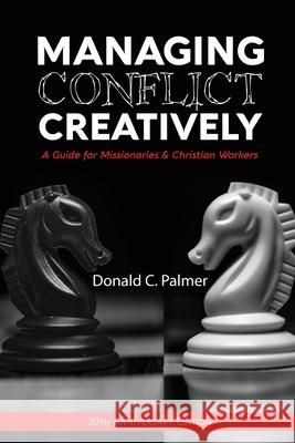 Managing Conflict Creatively (30th Anniversary Edition): A Guide for Missionaries & Christian Workers