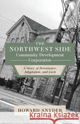The Northwest Side Community Development Corporation: A Story of Persistence, Adaptation, and Luck