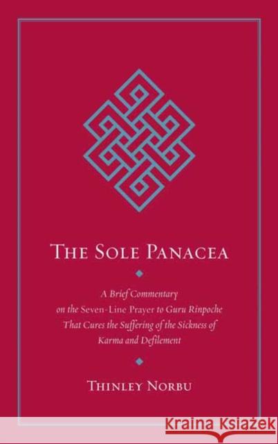 The Sole Panacea: A Brief Commentary on the Seven-Line Prayer to Guru Rinpoche That Cures the Suffering of the Sickness of Karma and Defilement