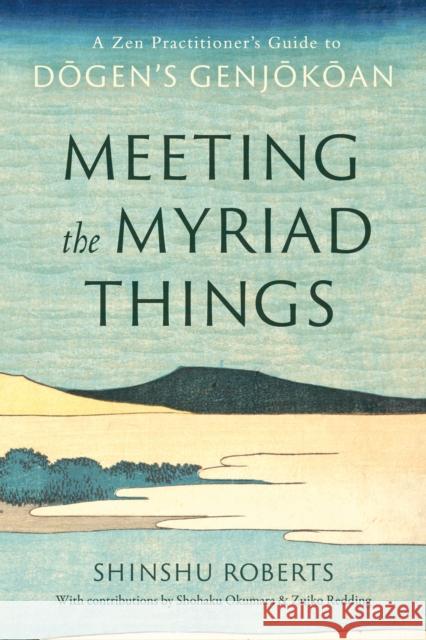 Meeting the Myriad Things: A Zen Practitioner's Guide to Dogen's Genjokoan