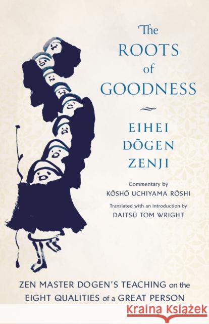 The Roots of Goodness: Zen Master Dogen's Teaching on the Eight Qualities of a Great Person