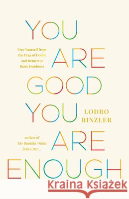 You Are Good, You Are Enough: Free Yourself from the Trap of Doubt and Return to Basic Goodness