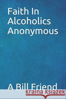 Faith in Alcoholics Anonymous: A Why To The Big Books How