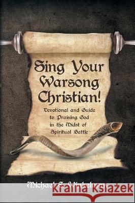 Sing Your Warsong, Christian!: Devotional and Guide to Praising God in the Midst of Spiritual Battle