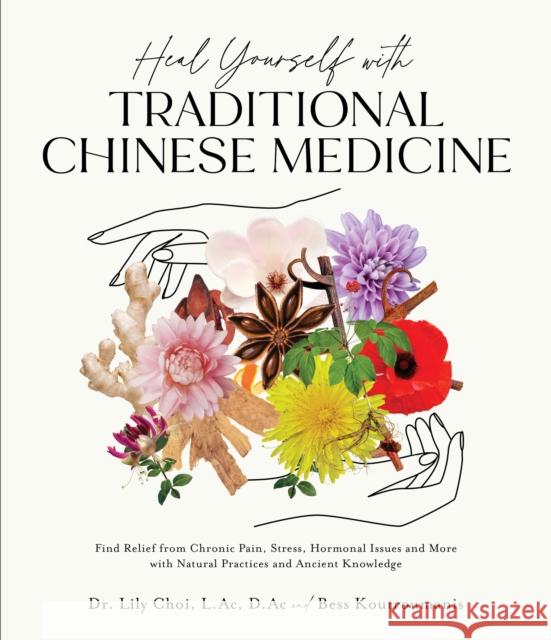 Heal Yourself with Traditional Chinese Medicine: Find Relief from Chronic Pain, Stress, Hormonal Issues and More with Natural Practices and Ancient Knowledge