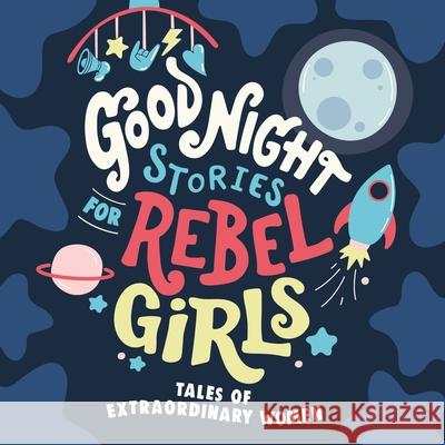 Good Night Stories for Rebel Girls: Tales of Extraordinary Women
