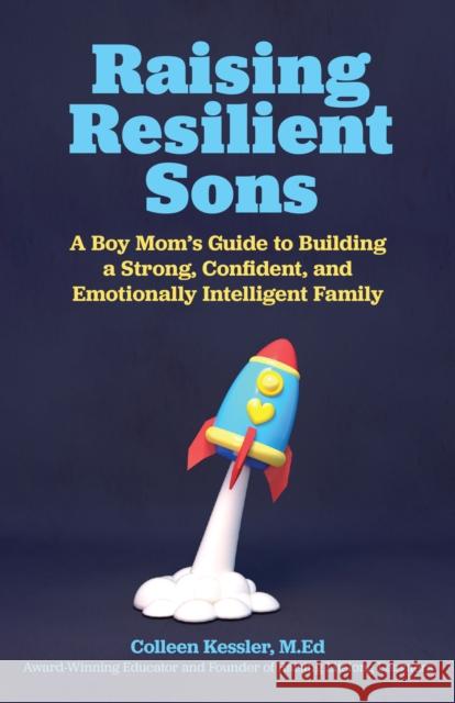 Raising Resilient Sons: A Boy Mom's Guide to Building a Strong, Confident, and Emotionally Intelligent Family