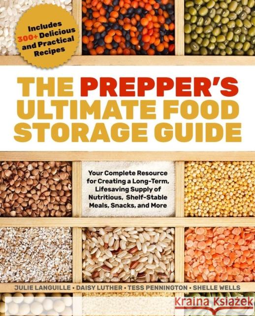The Prepper's Ultimate Food-Storage Guide: Your Complete Resource for Creating a Long-Term, Lifesaving Supply of Nutritious, Shelf-Stable Meals, Snacks, and More