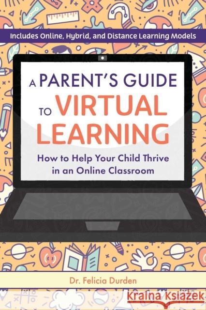 A Parent's Guide To Virtual Learning: How to Help Your Child Thrive in an Online Classroom