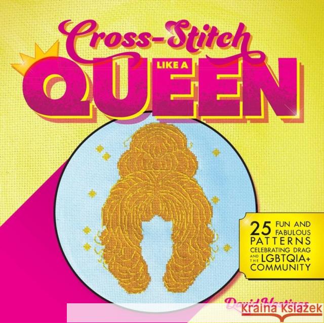 Cross-Stitch Like a Queen: 25 Fun and Fabulous Patterns Celebrating Drag and the LGBTQIA+ Community