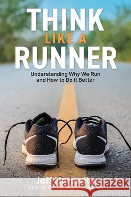 Think Like a Runner: Understanding Why We Run and How to Do It Better