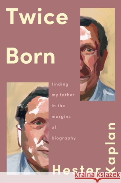 Twice Born: Finding My Father In the Margins of Biography