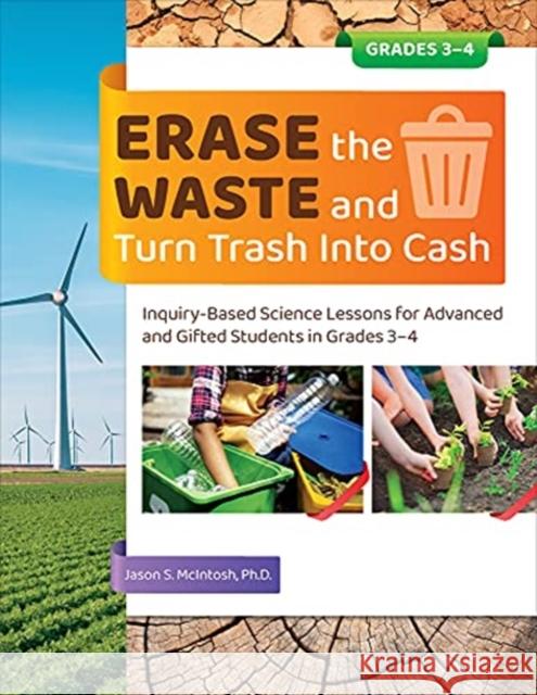 Erase the Waste and Turn Trash Into Cash: Inquiry-Based Science Lessons for Advanced and Gifted Students in Grades 3-4