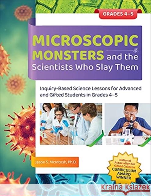 Microscopic Monsters and the Scientists Who Slay Them: Inquiry-Based Science Lessons for Advanced and Gifted Students in Grades 4-5