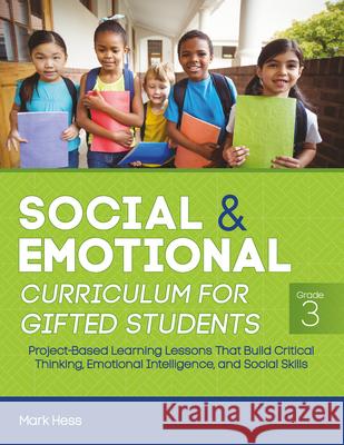 Social and Emotional Curriculum for Gifted Students: Grade 3, Project-Based Learning Lessons That Build Critical Thinking, Emotional Intelligence, and