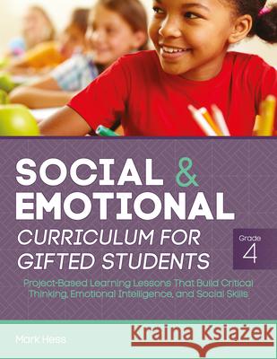 Social and Emotional Curriculum for Gifted Students: Grade 4, Project-Based Learning Lessons That Build Critical Thinking, Emotional Intelligence, and