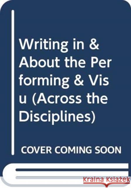 Writing in and about the Performing and Visual Arts: Creating, Performing, and Teaching