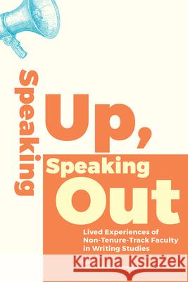 Speaking Up, Speaking Out: Lived Experiences of Non-Tenure-Track Faculty in Writing Studies