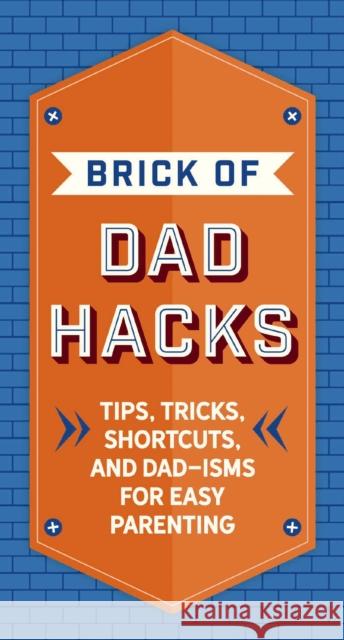 The Brick of Dad Hacks: Tips, Tricks, Shortcuts, and Dad-isms for Easy Parenting (Fatherhood, Parenting Book, Parenting Advice, New Dads)