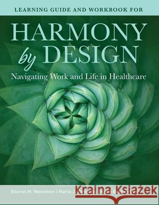 Learning Guide and Workbook for Harmony by Design: Navigating Work and Life in Healthcare: Navigating Work and Life in Healthcare