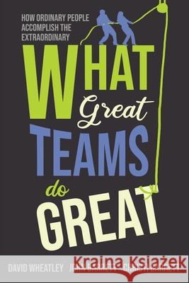 What Great Teams Do Great: How Ordinary People Accomplish the Extraordinary