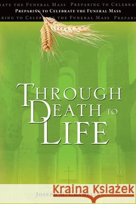 Through Death to Life: Preparing to Celebrate the Funeral Mass