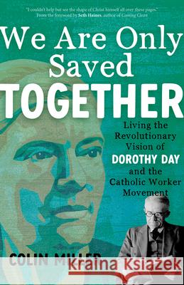 We Are Only Saved Together: Living the Revolutionary Vision of Dorothy Day and the Catholic Worker Movement