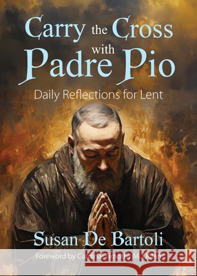 Carry the Cross with Padre Pio: Daily Reflections for Lent