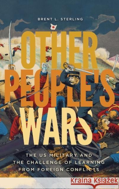 Other People's Wars: The US Military and the Challenge of Learning from Foreign Conflicts