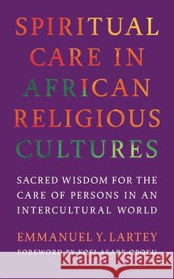 Spiritual Care in African Religious Cultures: Sacred Wisdom for the Care of Persons in an Intercultural World