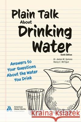 Plain Talk About Drinking Water, Sixth Edition: Answers to Your Questions About the Water You Drink
