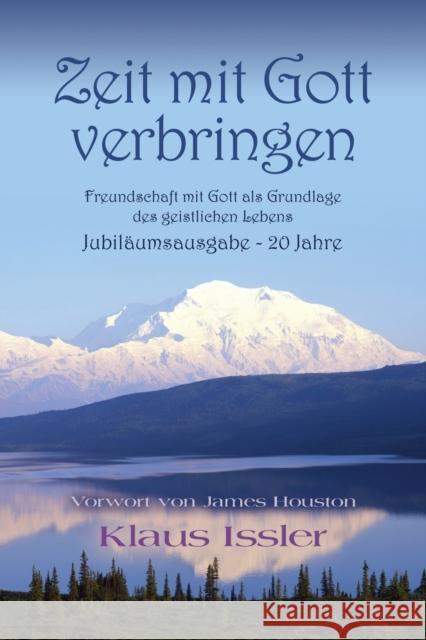 Zeit mit Gott verbringen: Freundschaft mit Gott als Grundlage des geistlichen Lebens Jubiläumsausgabe - 20 Jahre